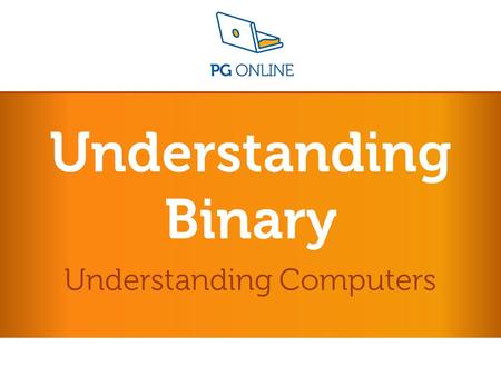 Understanding Binary Understanding Computers. Understanding Computers L3 – Understanding Binary Learning Objectives All will Understand why all data is.