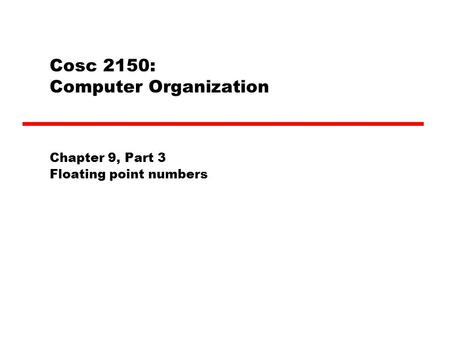 Cosc 2150: Computer Organization Chapter 9, Part 3 Floating point numbers.