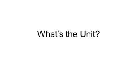 What’s the Unit?. Most physical quantities have units. You need to know the SI unit for each quantity you use.