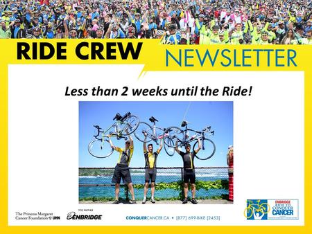 Less than 2 weeks until the Ride!. All Crew Meeting Toronto All Crew Meeting All Crew Meeting Date and Time: Friday, June 11 th at 6:00pm Team Captains.