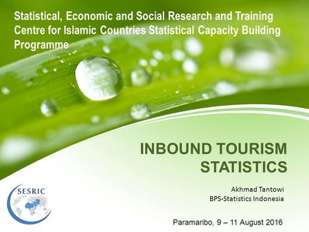 INBOUND TOURISM STATISTICS Akhmad Tantowi BPS-Statistics Indonesia Paramaribo, 9 – 11 August 2016 Statistical, Economic and Social Research and Training.