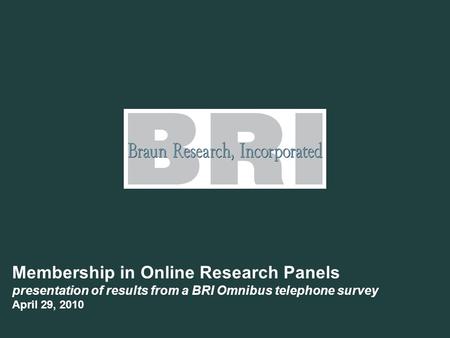 Membership in Online Research Panels presentation of results from a BRI Omnibus telephone survey April 29, 2010 asdf.