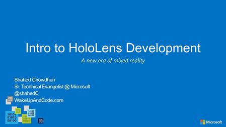 Intro to HoloLens Development Shahed Chowdhuri Sr. Technical  WakeUpAndCode.com A new era of mixed reality.