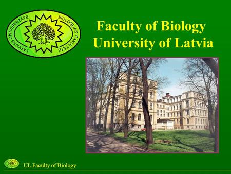 Faculty of Biology University of Latvia UL Faculty of Biology.