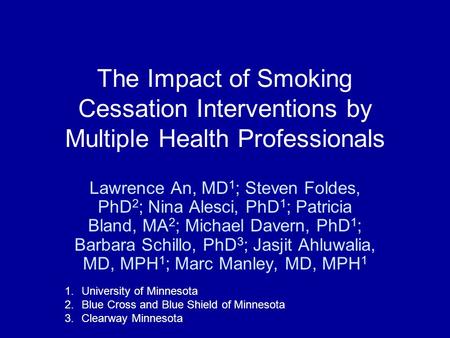 The Impact of Smoking Cessation Interventions by Multiple Health Professionals Lawrence An, MD 1 ; Steven Foldes, PhD 2 ; Nina Alesci, PhD 1 ; Patricia.