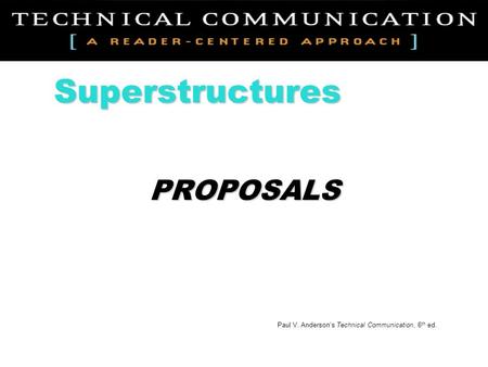 PROPOSALS Superstructures Paul V. Anderson’s Technical Communication, 6 th ed.