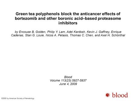 Green tea polyphenols block the anticancer effects of bortezomib and other boronic acid–based proteasome inhibitors by Encouse B. Golden, Philip Y. Lam,