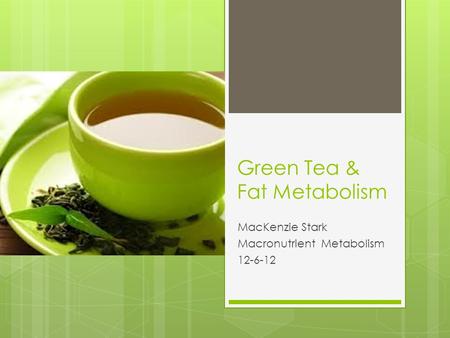 Green Tea & Fat Metabolism MacKenzie Stark Macronutrient Metabolism 12-6-12.