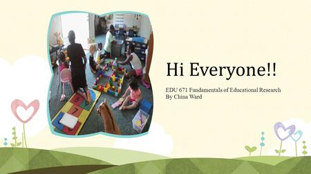 Hi Everyone!! EDU 671 Fundamentals of Educational Research By China Ward.