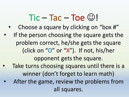 Tic – Tac – Toe ! Choose a square by clicking on “box #” Choose a square by clicking on “box #” If the person choosing the square gets the problem correct,