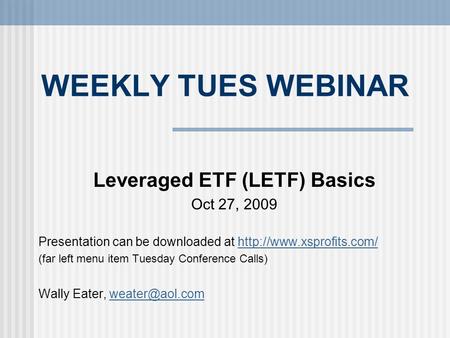 WEEKLY TUES WEBINAR Leveraged ETF (LETF) Basics Oct 27, 2009 Presentation can be downloaded at  (far.