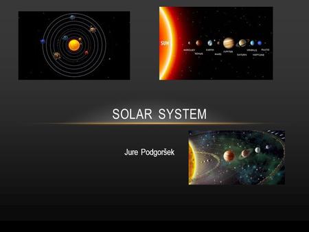 Jure Podgoršek SOLAR SYSTEM. CONTENTS 1.The beginning of our solar system 2.Inner solar system 3.Outer solar system 4.Interesting facts.