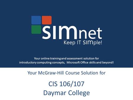 Your McGraw-Hill Course Solution for CIS 106/107 Daymar College Your online training and assessment solution for introductory computing concepts, Microsoft.