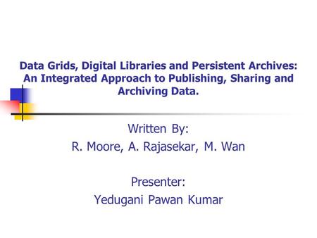 Data Grids, Digital Libraries and Persistent Archives: An Integrated Approach to Publishing, Sharing and Archiving Data. Written By: R. Moore, A. Rajasekar,