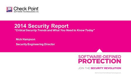 ©2014 Check Point Software Technologies Ltd. 2014 Security Report “Critical Security Trends and What You Need to Know Today” Nick Hampson Security Engineering.