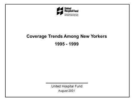 Coverage Trends Among New Yorkers 1995 - 1999 United Hospital Fund August 2001.