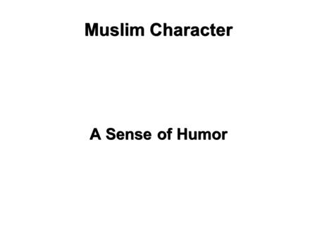 Muslim Character A Sense of Humor. The Muslim has a sense of humour, which makes people like him. He mixes with them and jokes with them when it is appropriate.