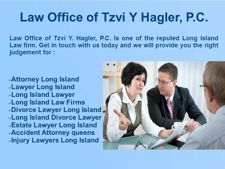 Law Office of Tzvi Y Hagler, P.C. Law Office of Tzvi Y. Hagler, P.C. Is one of the reputed Long Island Law firm. Get in touch with us today and we will.