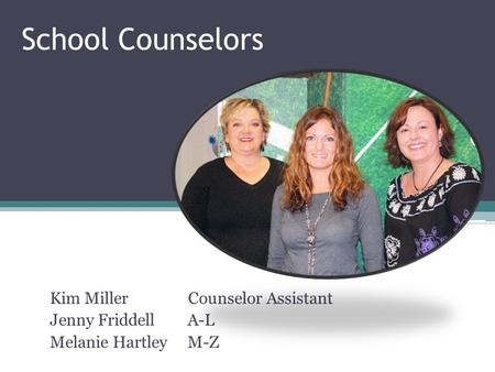 School Counselors Kim Miller Counselor Assistant Jenny Friddell A-L Melanie Hartley M-Z.