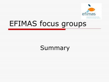 EFIMAS focus groups Summary. The interviews  5 cases: Greece, Spain, UK, Ireland and Denmark  5 stakeholder groups: catching sector, onshore sector,