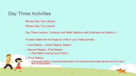 Day Three Activities Review Day One Lesson Review Day Two Lesson Day Three Lesson- Continue with Math Stations with Emphasis on Station 3 – At each station.