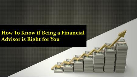 How To Know if Being a Financial Advisor is Right for You.