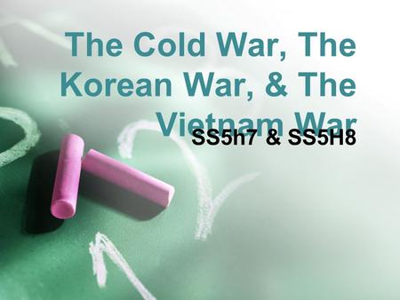 The Cold War, The Korean War, & The Vietnam War SS5h7 & SS5H8.