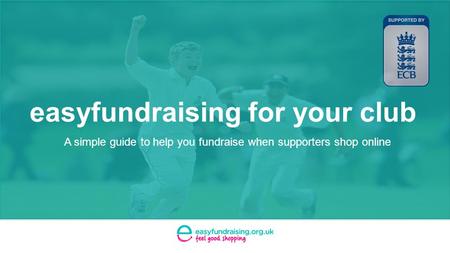 Easyfundraising for your club A simple guide to help you fundraise when supporters shop online.