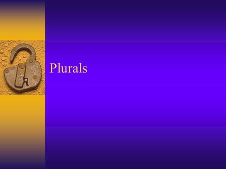Plurals. Add -s  Chair = Chairs  Book = Books Add -es  Added to words ending in –s, sh, ch, and x  Dress = Dresses  Birch = Birches  Bush = Bushes.