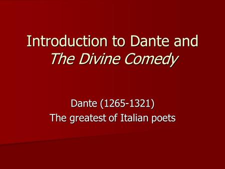 Introduction to Dante and The Divine Comedy Dante (1265-1321) The greatest of Italian poets.