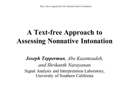 A Text-free Approach to Assessing Nonnative Intonation Joseph Tepperman, Abe Kazemzadeh, and Shrikanth Narayanan Signal Analysis and Interpretation Laboratory,