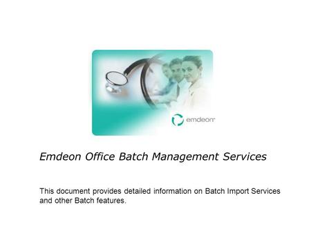Emdeon Office Batch Management Services This document provides detailed information on Batch Import Services and other Batch features.