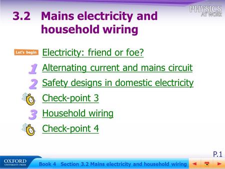 P.1 Book 4 Section 3.2 Mains electricity and household wiring Electricity: friend or foe? Alternating current and mains circuit Safety designs in domestic.