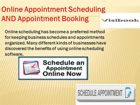 Online Appointment Scheduling AND Appointment Booking Online scheduling has become a preferred method for keeping business schedules and appointments organized.