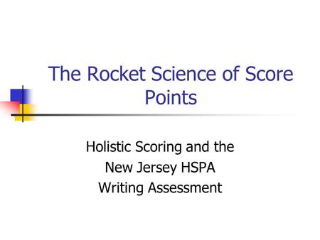 The Rocket Science of Score Points Holistic Scoring and the New Jersey HSPA Writing Assessment.