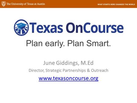 Plan early. Plan Smart. June Giddings, M.Ed Director, Strategic Partnerships & Outreach