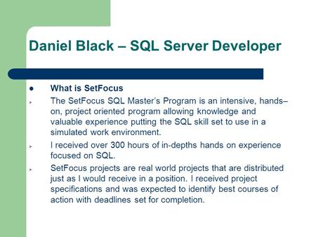 Daniel Black – SQL Server Developer What is SetFocus  The SetFocus SQL Master’s Program is an intensive, hands– on, project oriented program allowing.