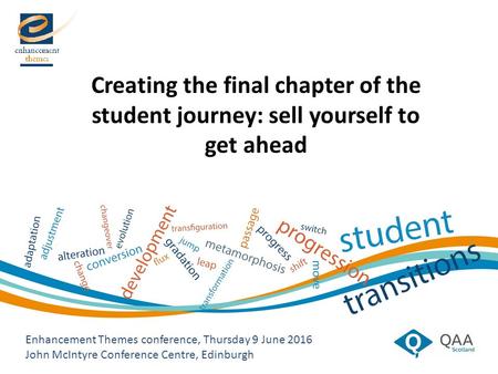 Enhancement Themes conference, Thursday 9 June 2016 John McIntyre Conference Centre, Edinburgh Creating the final chapter of the student journey: sell.