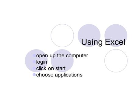 Using Excel open up the computer login click on start choose applications.