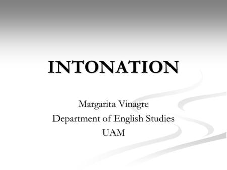 INTONATION Margarita Vinagre Department of English Studies UAM.