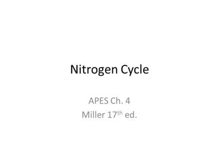 Nitrogen Cycle APES Ch. 4 Miller 17 th ed.. Fixation Atmospheric Nitrogen (N 2 ) must go through a process— nitrogen fixation This is the first step of.
