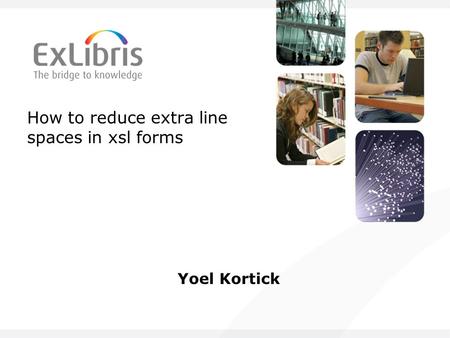 How to reduce extra line spaces in xsl forms Yoel Kortick.
