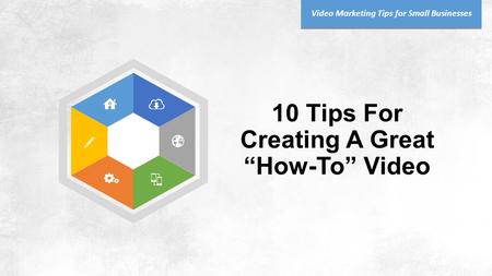 10 Tips For Creating A Great “How-To” Video Video Marketing Tips for Small Businesses.