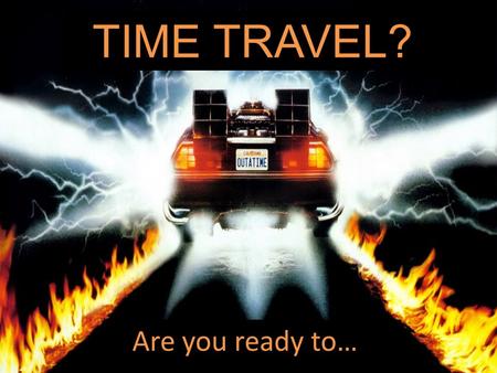 TIME TRAVEL? Are you ready to…. Create Your Timeline! 1800 1825 1850 1875 1900 1950 2000 2010.
