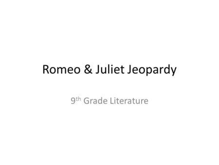 Romeo & Juliet Jeopardy 9 th Grade Literature. Categories Characters 1Characters 2PlotPlot 100100 100100100100 200 300 400 500.