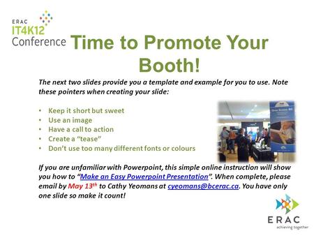 Time to Promote Your Booth! The next two slides provide you a template and example for you to use. Note these pointers when creating your slide: Keep it.