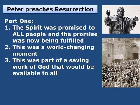 Peter preaches Resurrection Part One: 1.The Spirit was promised to ALL people and the promise was now being fulfilled 2.This was a world-changing moment.