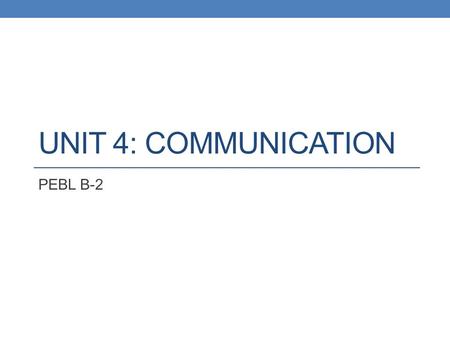 UNIT 4: COMMUNICATION PEBL B-2. Class 2: Review Spotlight on Communication Across the Great Divide.
