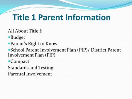 Title 1 Parent Information All About Title I: Budget Parent’s Right to Know School Parent Involvement Plan (PIP)/ District Parent Involvement Plan (PIP)