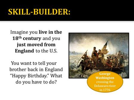 Imagine you live in the 18 th century and you just moved from England to the U.S. You want to tell your brother back in England “Happy Birthday.” What.